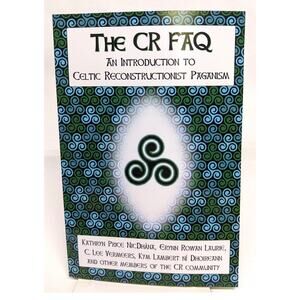 The CR FAQ An Introduction to Celtic Reconstructionist Paganism Kathryn NicDhana